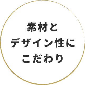 素材とデザイン性にこだわり
